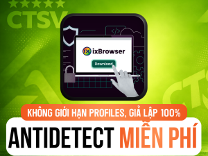 IXBROWSER (Trình Duyệt Antidetect Không Giới Hạn Profile, Không Thua Anti Nào, Gốc Trung) MIỄN PHÍ  - VĨNH VIỄN